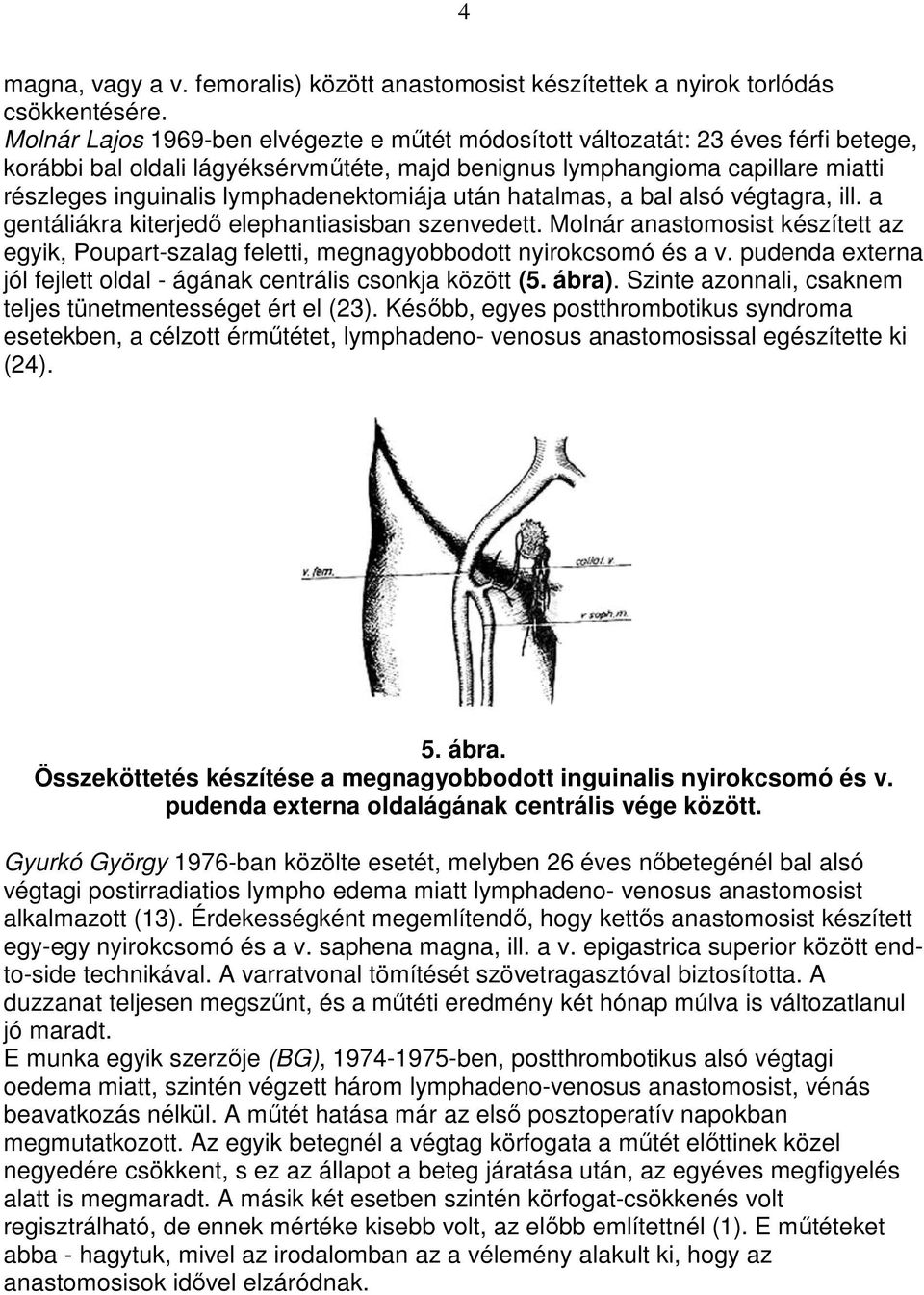 lymphadenektomiája után hatalmas, a bal alsó végtagra, ill. a gentáliákra kiterjedı elephantiasisban szenvedett.