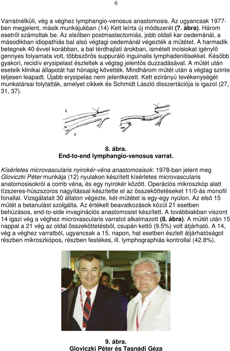 A harmadik betegnek 40 évvel korábban, a bal térdhajlati árokban, ismételt incisiokat igénylı gennyes folyamata volt, többszörös suppuráló inguinalis lymphadenitisekkel.