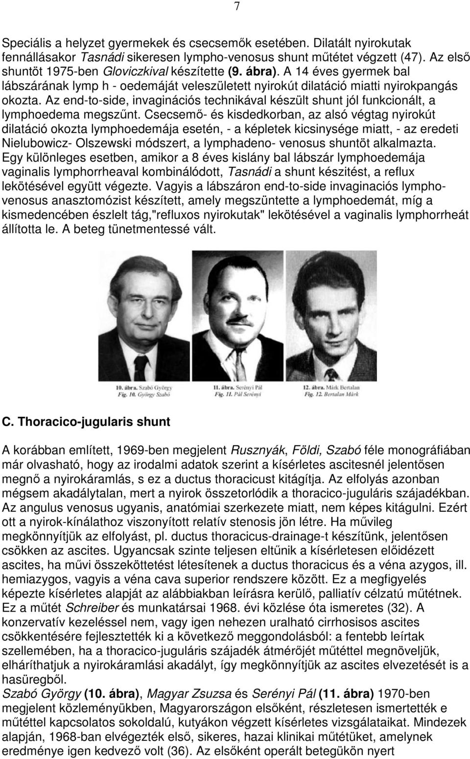 Az end-to-side, invaginációs technikával készült shunt jól funkcionált, a lymphoedema megszőnt.