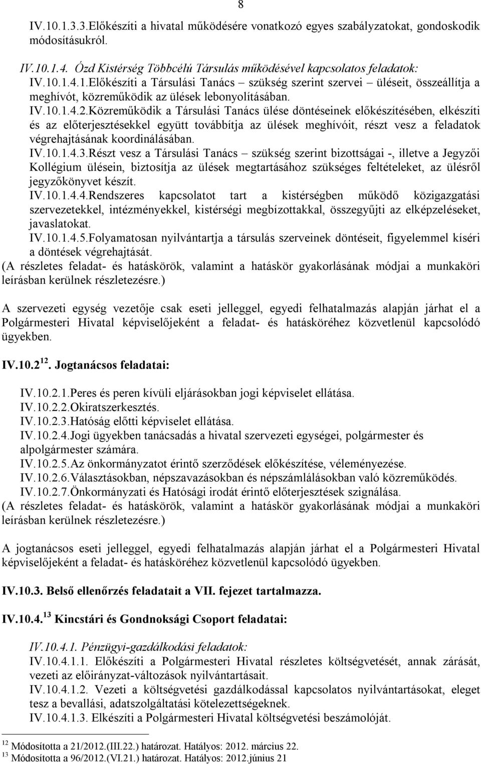 Közreműködik a Társulási Tanács ülése döntéseinek előkészítésében, elkészíti és az előterjesztésekkel együtt továbbítja az ülések meghívóit, részt vesz a feladatok végrehajtásának koordinálásában. IV.