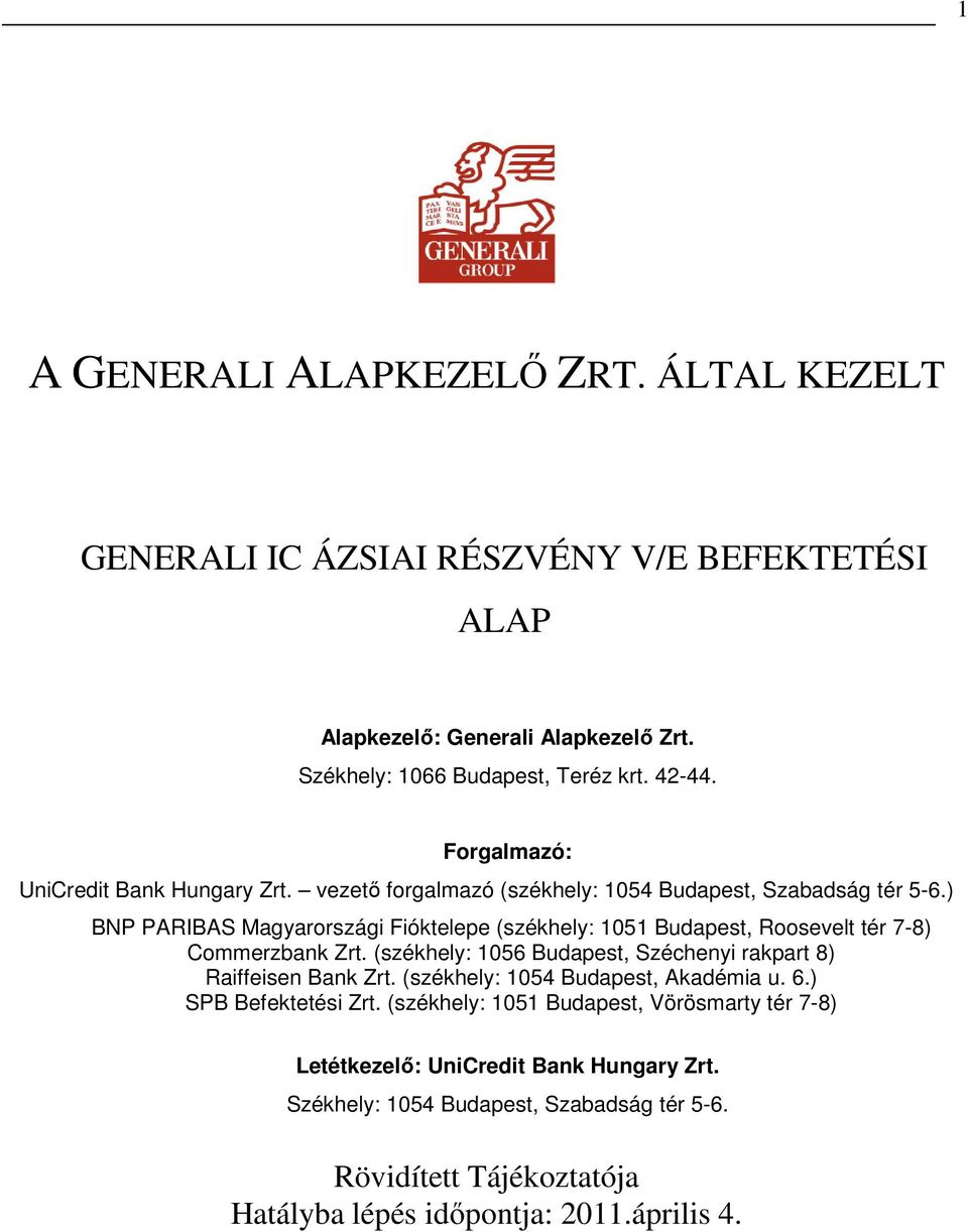 ) BNP PARIBAS Magyarországi Fióktelepe (székhely: 1051 Budapest, Roosevelt tér 7-8) Commerzbank Zrt. (székhely: 1056 Budapest, Széchenyi rakpart 8) Raiffeisen Bank Zrt.
