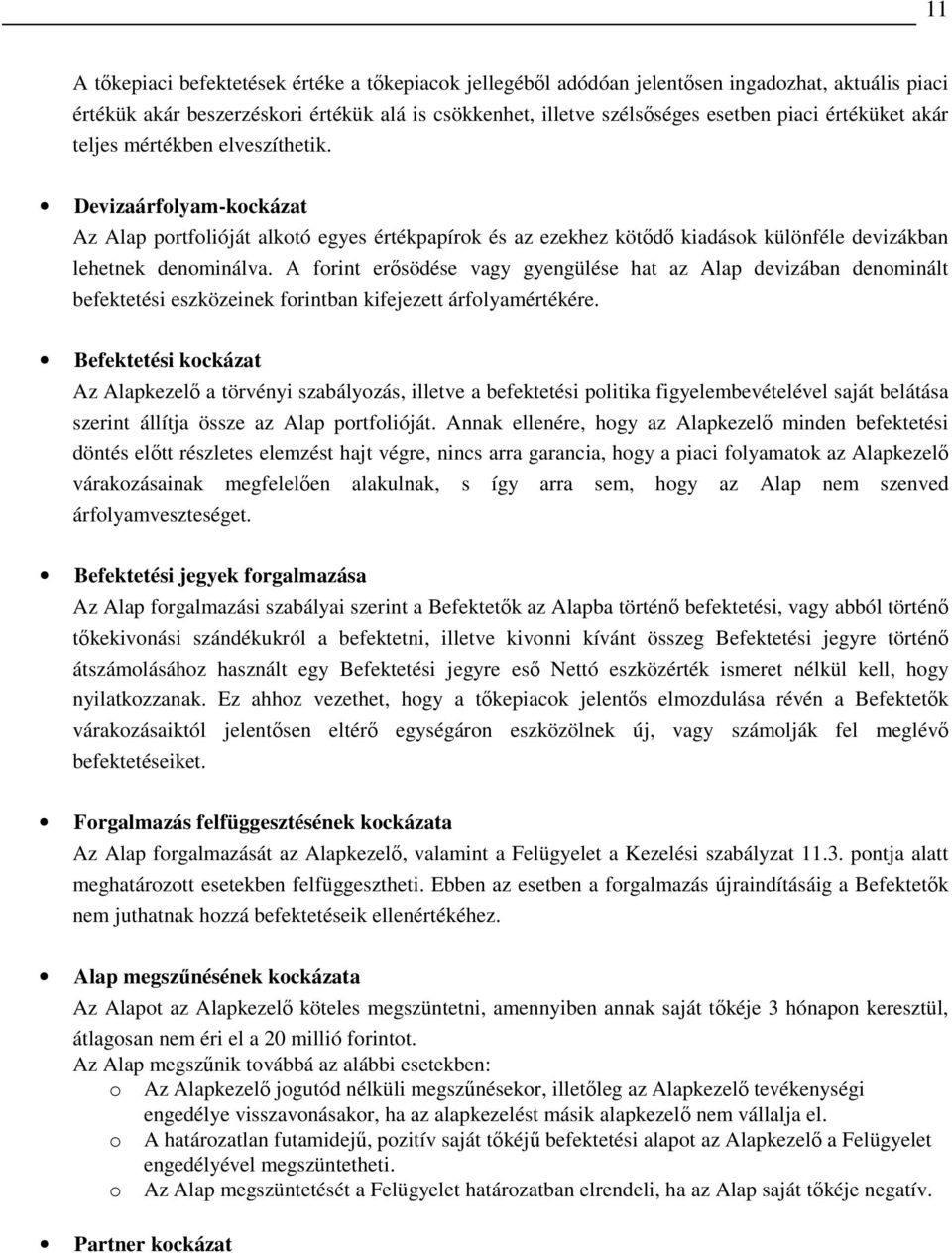 A forint erısödése vagy gyengülése hat az Alap devizában denominált befektetési eszközeinek forintban kifejezett árfolyamértékére.