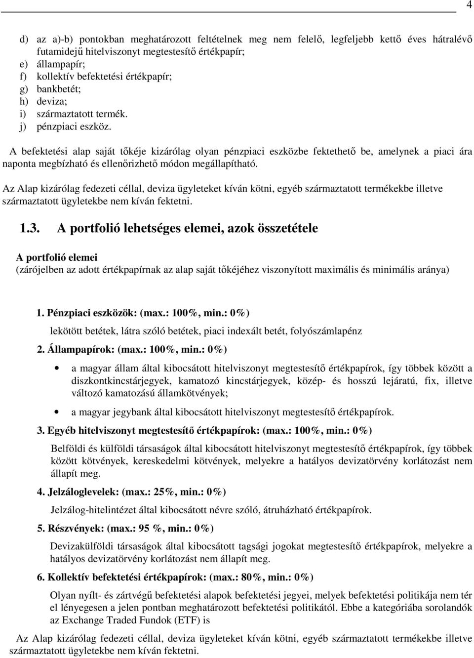 A befektetési alap saját tıkéje kizárólag olyan pénzpiaci eszközbe fektethetı be, amelynek a piaci ára naponta megbízható és ellenırizhetı módon megállapítható.