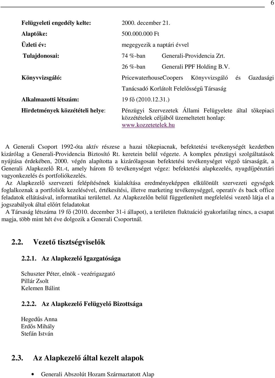 ) Hirdetmények közzétételi helye: Tanácsadó Korlátolt Felelısségő Társaság Pénzügyi Szervezetek Állami Felügyelete által tıkepiaci közzétételek céljából üzemeltetett honlap: www.kozzetetelek.