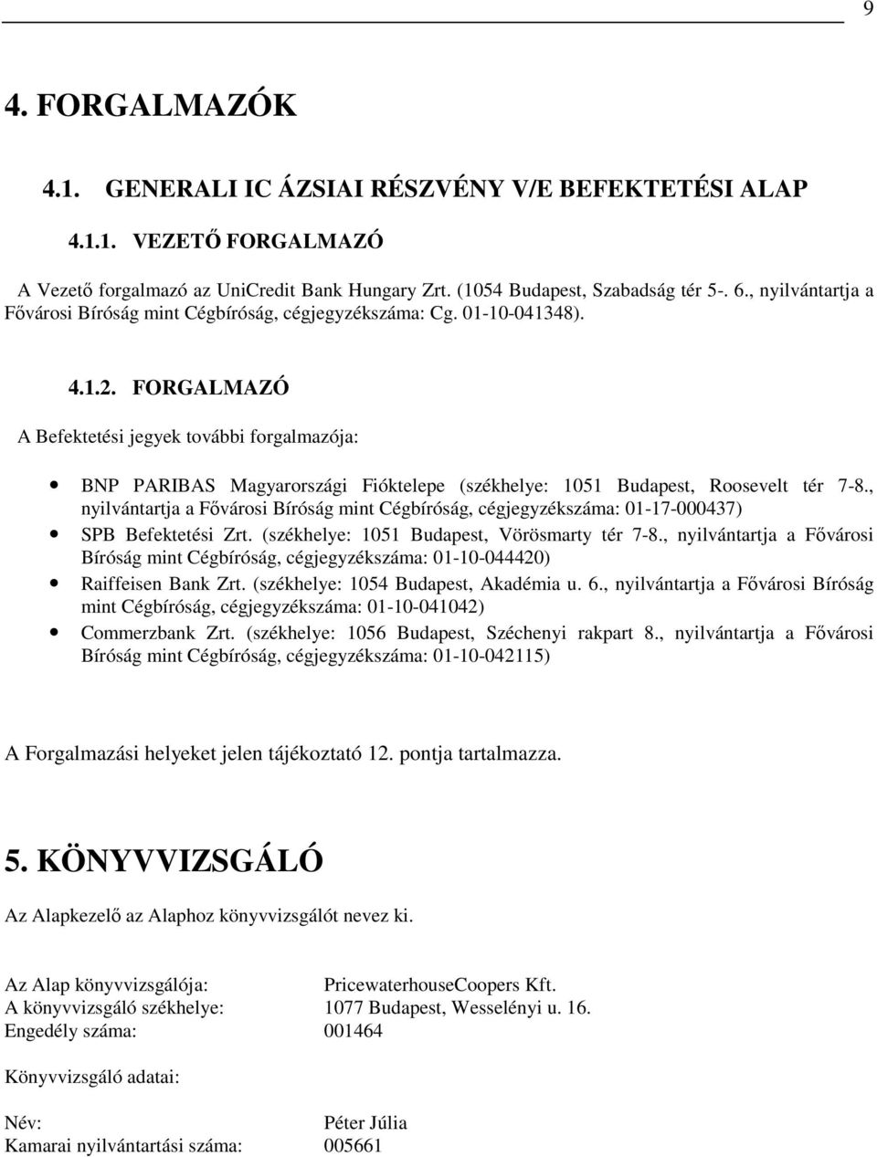 FORGALMAZÓ A Befektetési jegyek további forgalmazója: BNP PARIBAS Magyarországi Fióktelepe (székhelye: 1051 Budapest, Roosevelt tér 7-8.