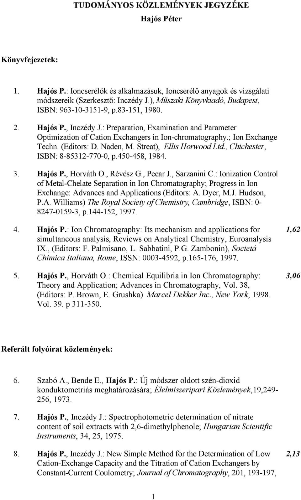 ; Ion Exchange Techn. (Editors: D. Naden, M. Streat), Ellis Horwood Ltd., Chichester, ISBN: 8-85312-770-0, p.450-458, 1984. 3. Hajós P., Horváth O., Révész G., Peear J., Sarzanini C.