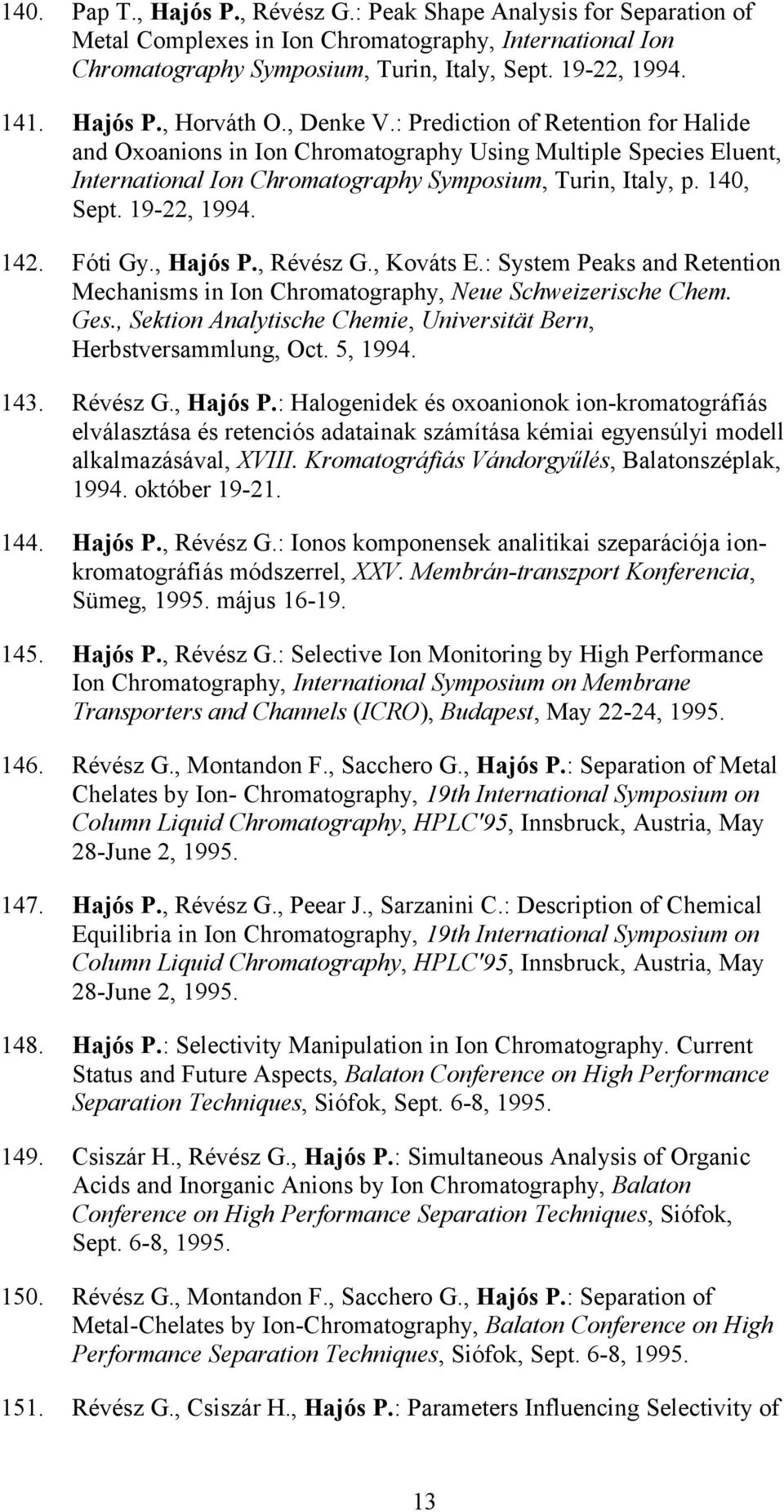 140, Sept. 19-22, 1994. 142. Fóti Gy., Hajós P., Révész G., Kováts E.: System Peaks and Retention Mechanisms in Ion Chromatography, Neue Schweizerische Chem. Ges.