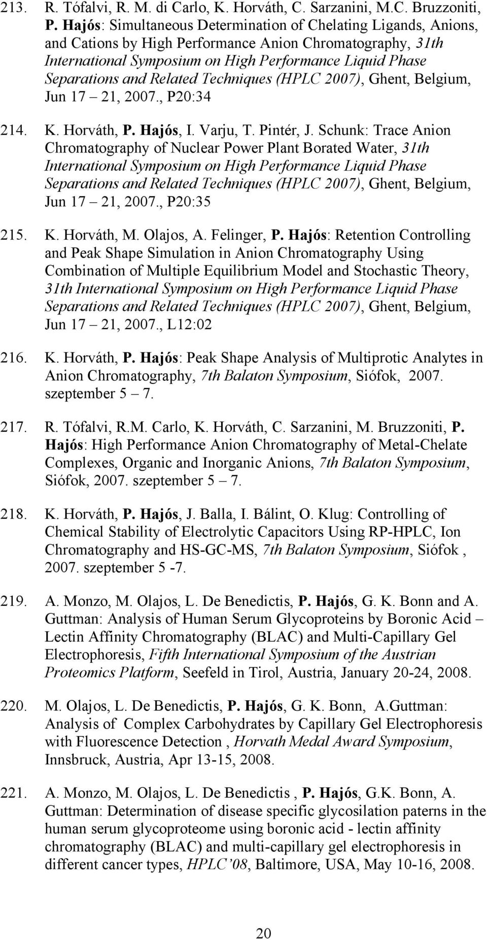 Related Techniques (HPLC 2007), Ghent, Belgium, Jun 17 21, 2007., P20:34 214. K. Horváth, P. Hajós, I. Varju, T. Pintér, J.