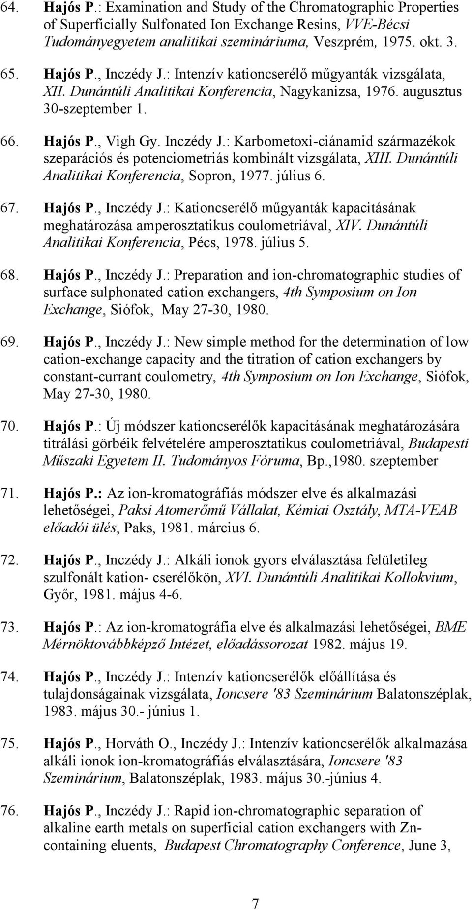 Dunántúli Analitikai Konferencia, Sopron, 1977. július 6. 67. Hajós P., Inczédy J.: Kationcserélő műgyanták kapacitásának meghatározása amperosztatikus coulometriával, XIV.