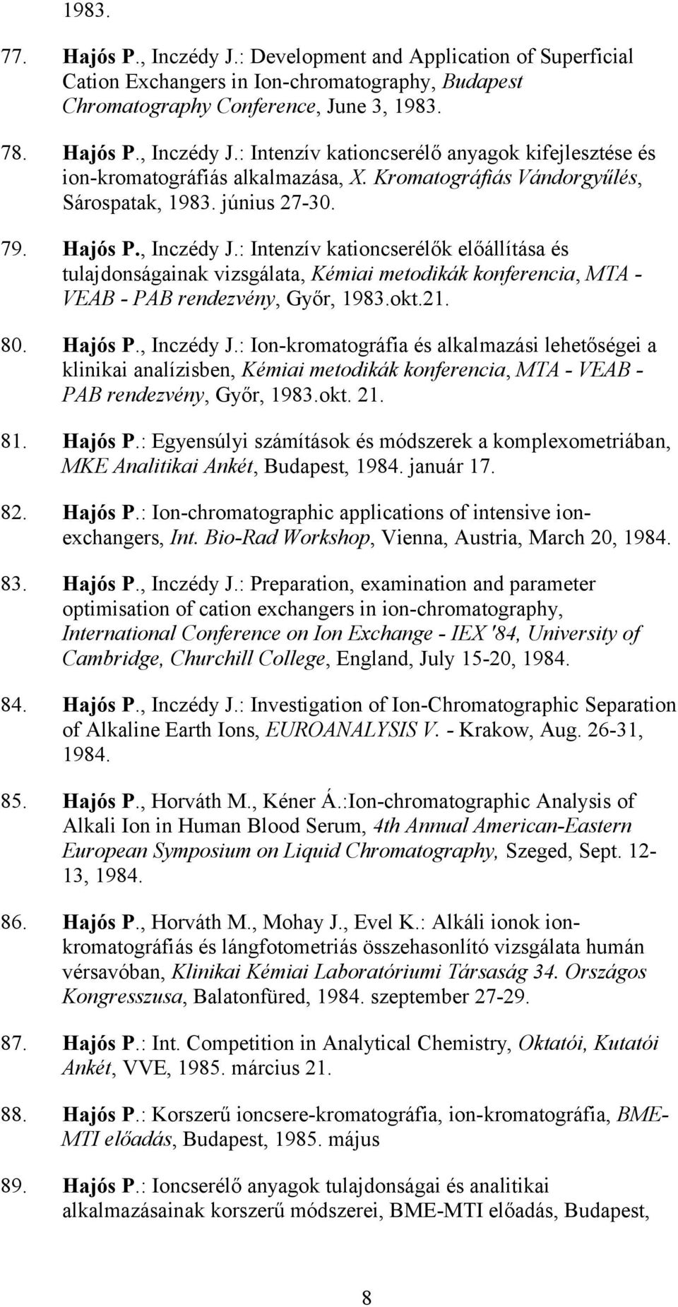 : Intenzív kationcserélők előállítása és tulajdonságainak vizsgálata, Kémiai metodikák konferencia, MTA - VEAB - PAB rendezvény, Győr, 1983.okt.21. 80. Hajós P., Inczédy J.