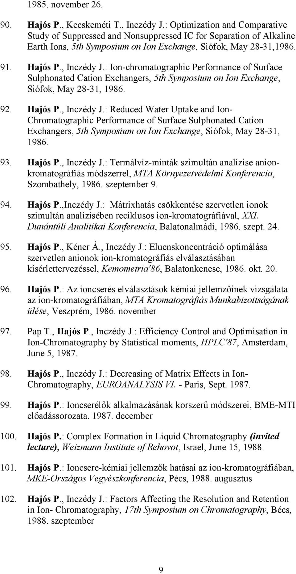 : Ion-chromatographic Performance of Surface Sulphonated Cation Exchangers, 5th Symposium on Ion Exchange, Siófok, May 28-31, 1986. 92. Hajós P., Inczédy J.