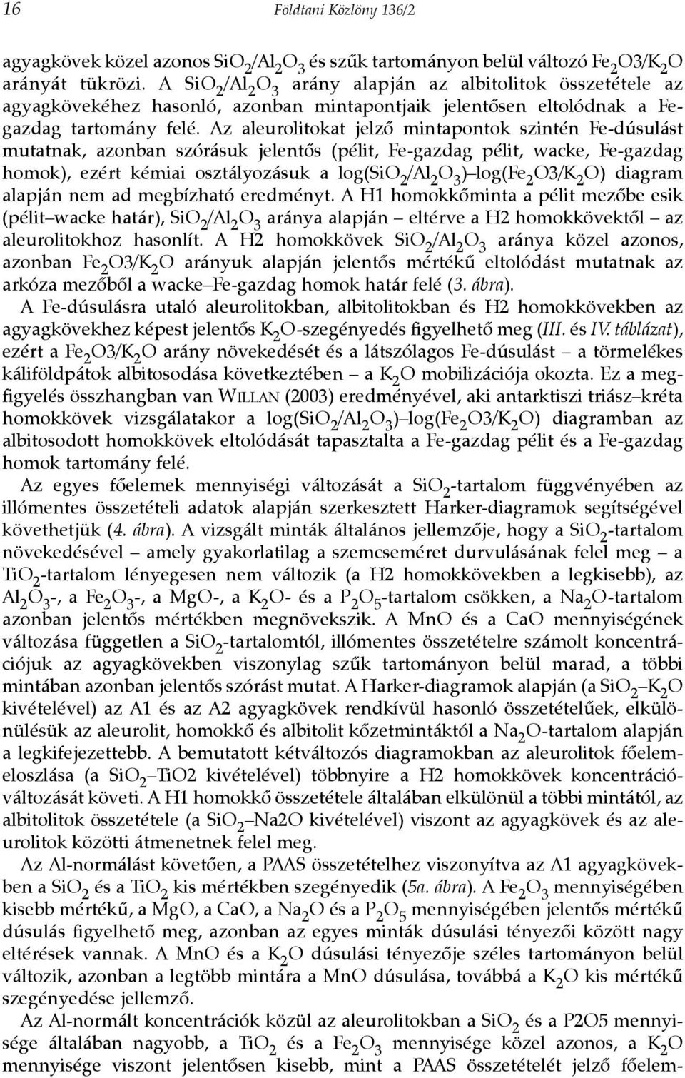 Az aleurolitokat jelzõ mintapontok szintén Fe-dúsulást mutatnak, azonban szórásuk jelentõs (pélit, Fe-gazdag pélit, wacke, Fe-gazdag homok), ezért kémiai osztályozásuk a log(sio 2 /Al 2 O 3 ) log(fe