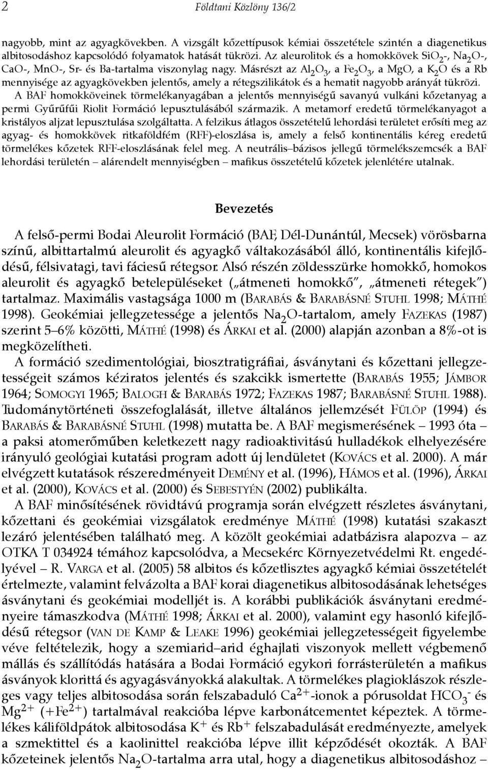 Másrészt az Al 2 O 3, a Fe 2 O 3, a MgO, a K 2 O és a Rb mennyisége az agyagkövekben jelentõs, amely a rétegszilikátok és a hematit nagyobb arányát tükrözi.