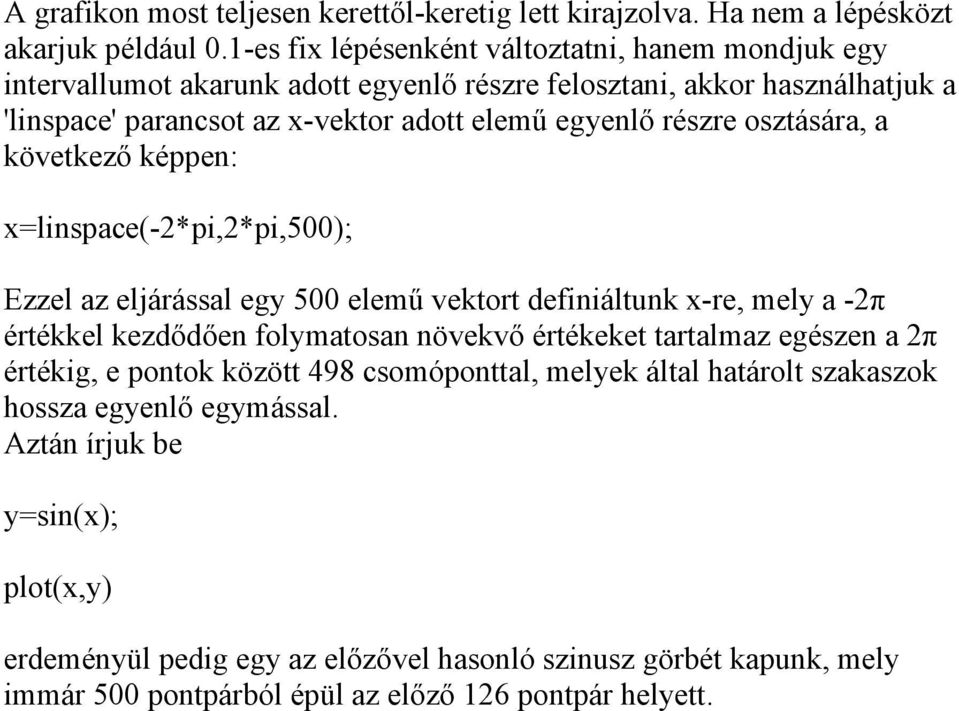 részre osztására, a következő képpen: x=linspace(-2*pi,2*pi,500); Ezzel az eljárással egy 500 elemű vektort definiáltunk x-re, mely a -2π értékkel kezdődően folymatosan növekvő értékeket