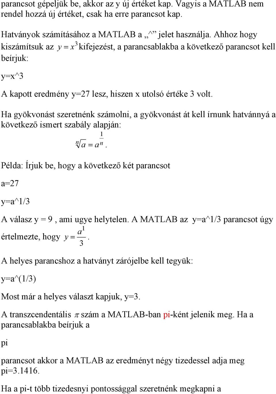 Ha gyökvonást szeretnénk számolni, a gyökvonást át kell írnunk hatvánnyá a következő ismert szabály alapján: 1 n a n a =.