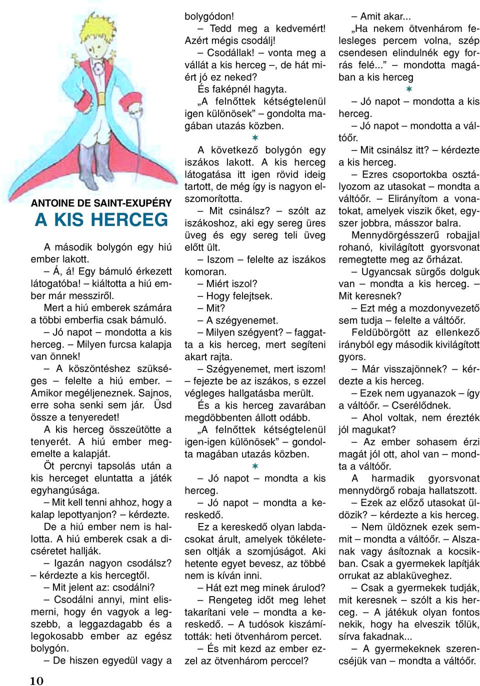 Sajnos, erre soha senki sem jár. Üsd össze a tenyeredet! A kis herceg összeütötte a tenyerét. A hiú ember megemelte a kalapját. Öt percnyi tapsolás után a kis herceget eluntatta a játék egyhangúsága.