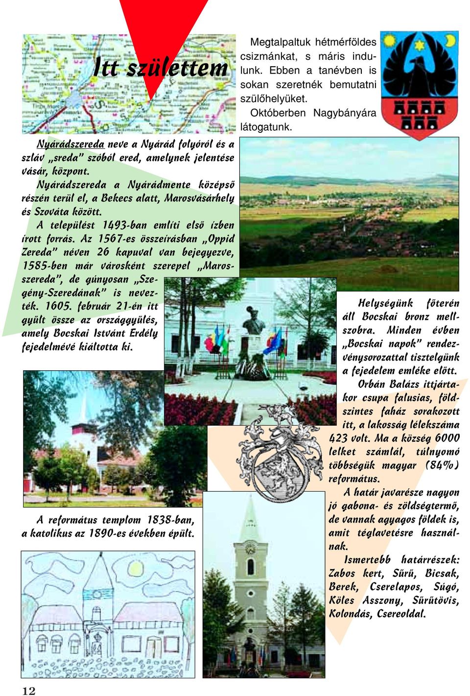 Az 1567-es összeírásban Oppid Zereda néven 26 kapuval van bejegyezve, 1585-ben már városként szerepel Marosszereda, de gúnyosan Szegény-Szeredának is nevezték. 1605.
