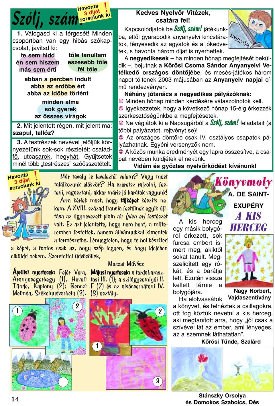 ! Havonta 3 díjat sorsolunk ki Havonta 3 díjat sorsolunk ki Már tavaly is leveleztél velem? Vagy most találkozunk elõször? Ha szeretsz rajzolni, festeni, ragasztani, akkor máris jó barátok vagyunk!