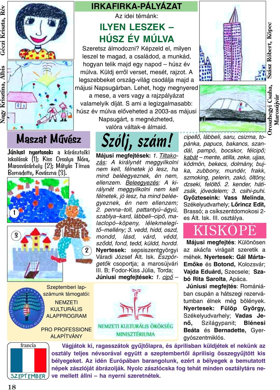 Képzeld el, milyen leszel te magad, a családod, a munkád, hogyan telik majd egy napod húsz év múlva. Küldj errõl verset, mesét, rajzot. A legszebbeket ország-világ csodálja majd a májusi Napsugárban.