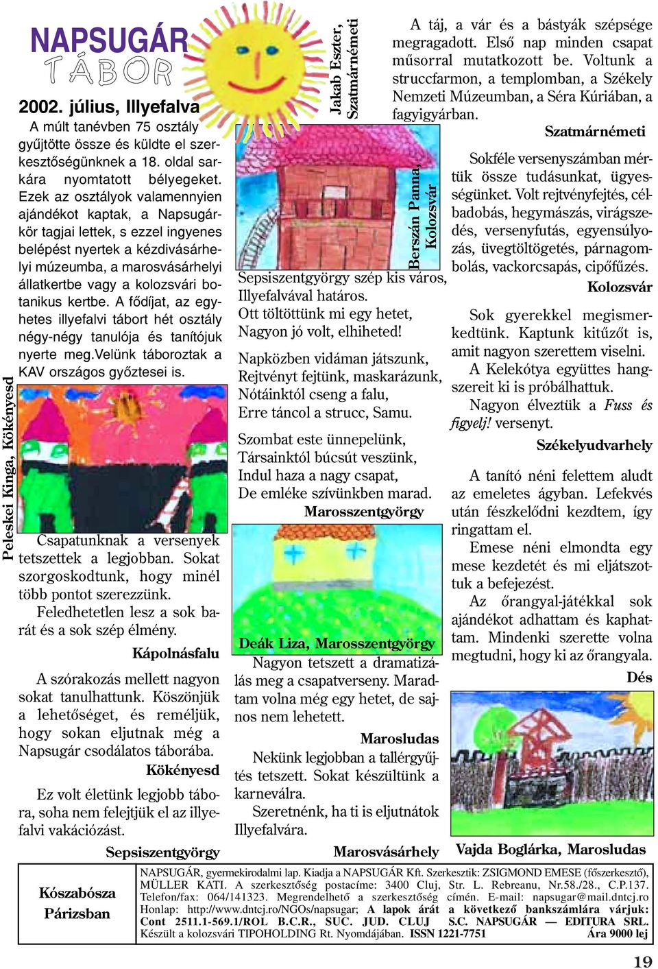 kertbe. A fõdíjat, az egyhetes illyefalvi tábort hét osztály négy-négy tanulója és tanítójuk nyerte meg.velünk táboroztak a KAV országos gyõztesei is. Csapatunknak a versenyek tetszettek a legjobban.