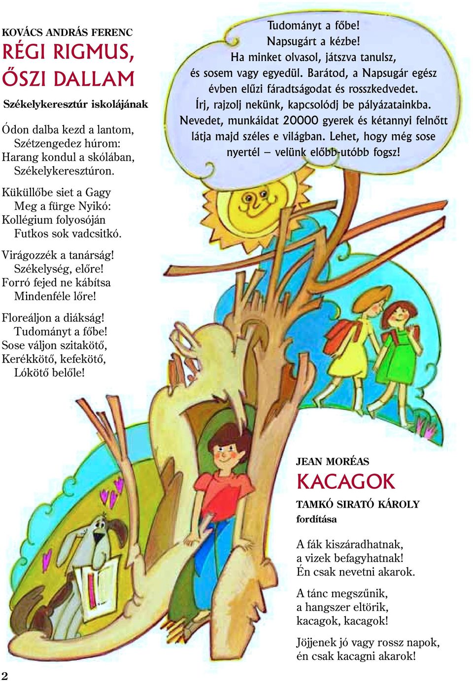 Nevedet, munkáidat 20000 gyerek és kétannyi felnõtt látja majd széles e világban. Lehet, hogy még sose nyertél velünk elõbb-utóbb fogsz!