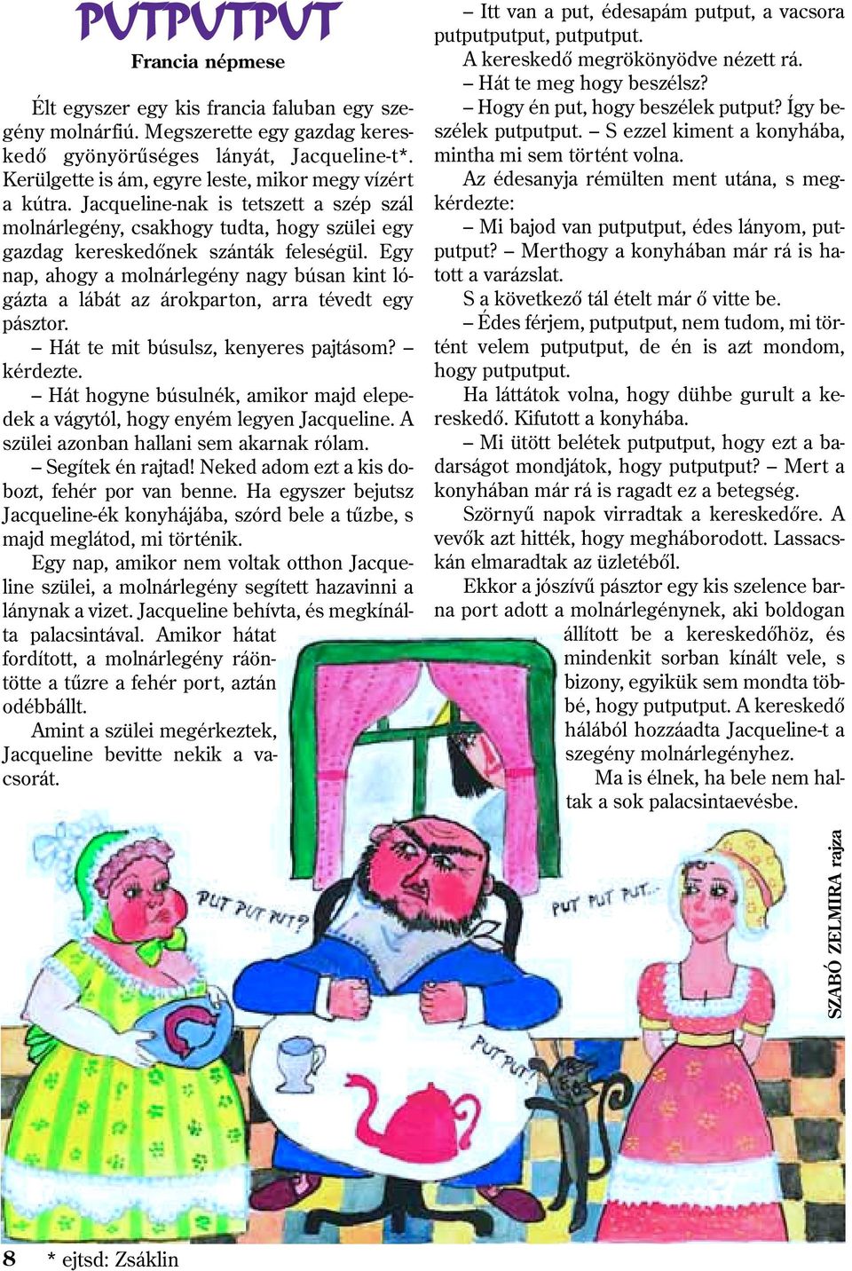 Egy nap, ahogy a molnárlegény nagy búsan kint lógázta a lábát az árokparton, arra tévedt egy pásztor. Hát te mit búsulsz, kenyeres pajtásom? kérdezte.