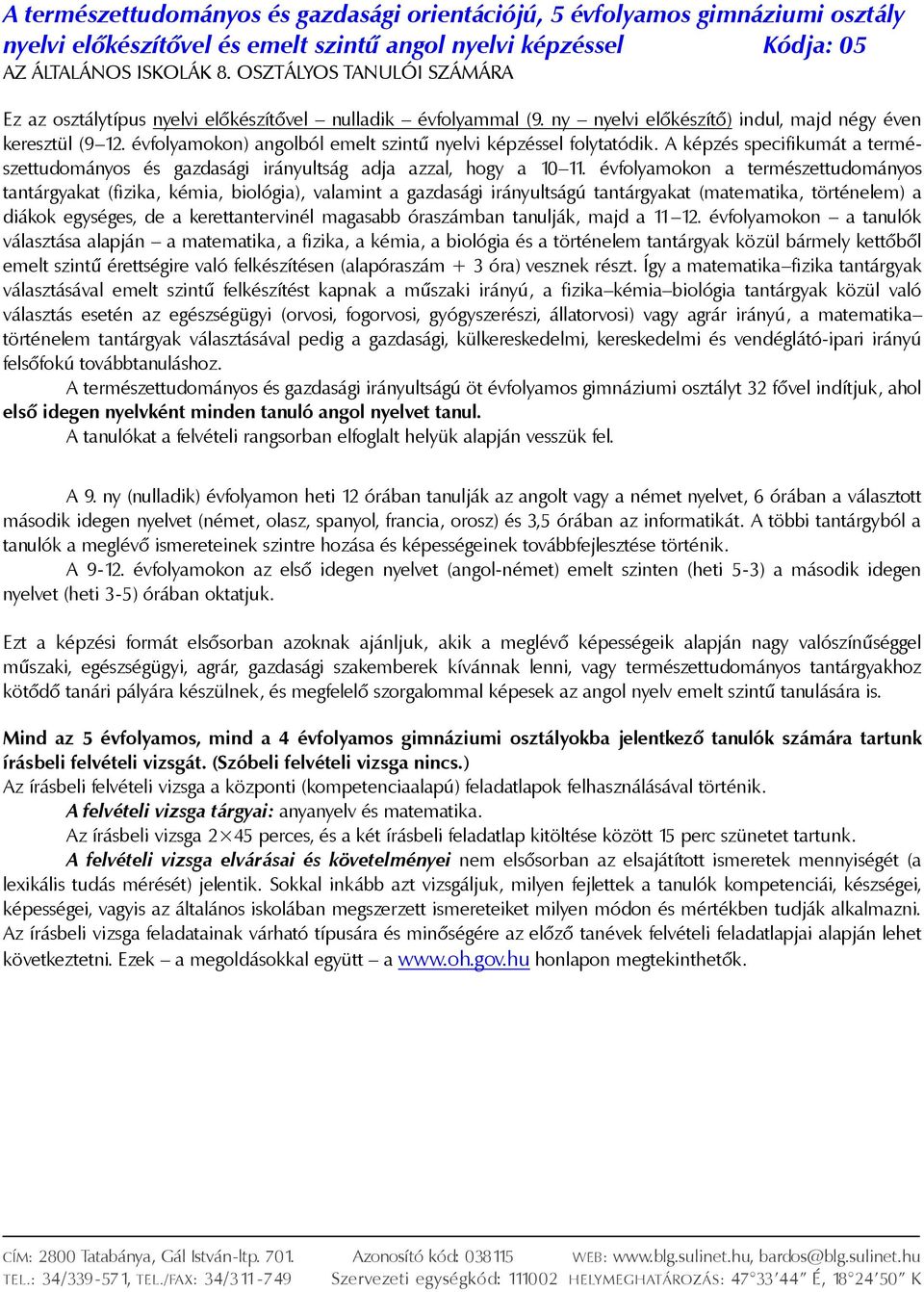 évfolyamokon) angolból emelt szintű nyelvi képzéssel folytatódik. A képzés specifikumát a természettudományos és gazdasági irányultság adja azzal, hogy a 10 11.