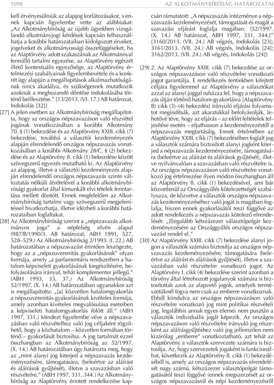 egyezése, az Alaptörvény egészét illetõ kontextuális egyezõsége, az Alaptörvény értelmezési szabályainak figyelembevétele és a konkrét ügy alapján a megállapítások alkalmazhatóságának nincs akadálya,