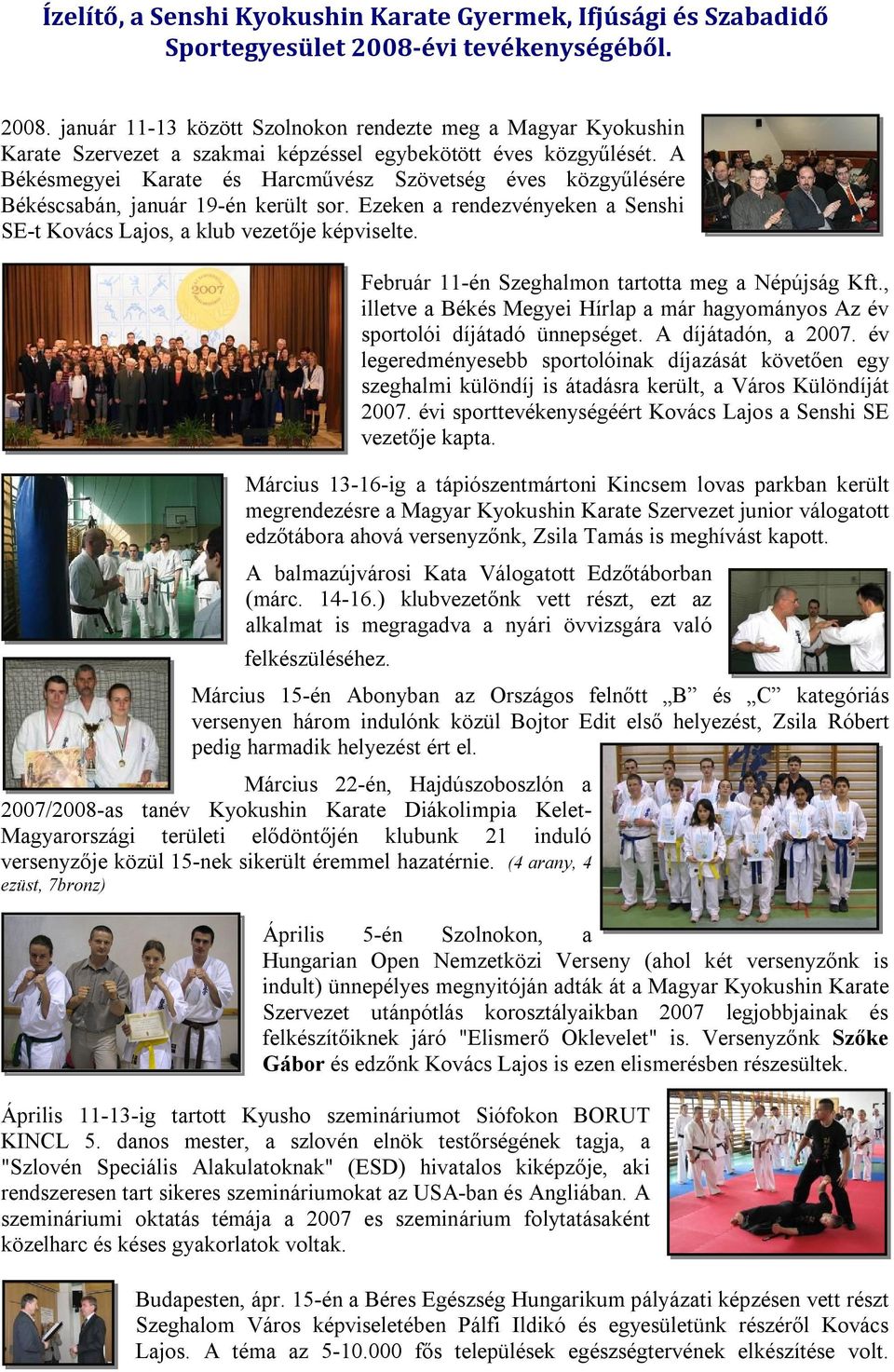 A Békésmegyei Karate és Harcművész Szövetség éves közgyűlésére Békéscsabán, január 19-én került sor. Ezeken a rendezvényeken a Senshi SE-t Kovács Lajos, a klub vezetője képviselte.