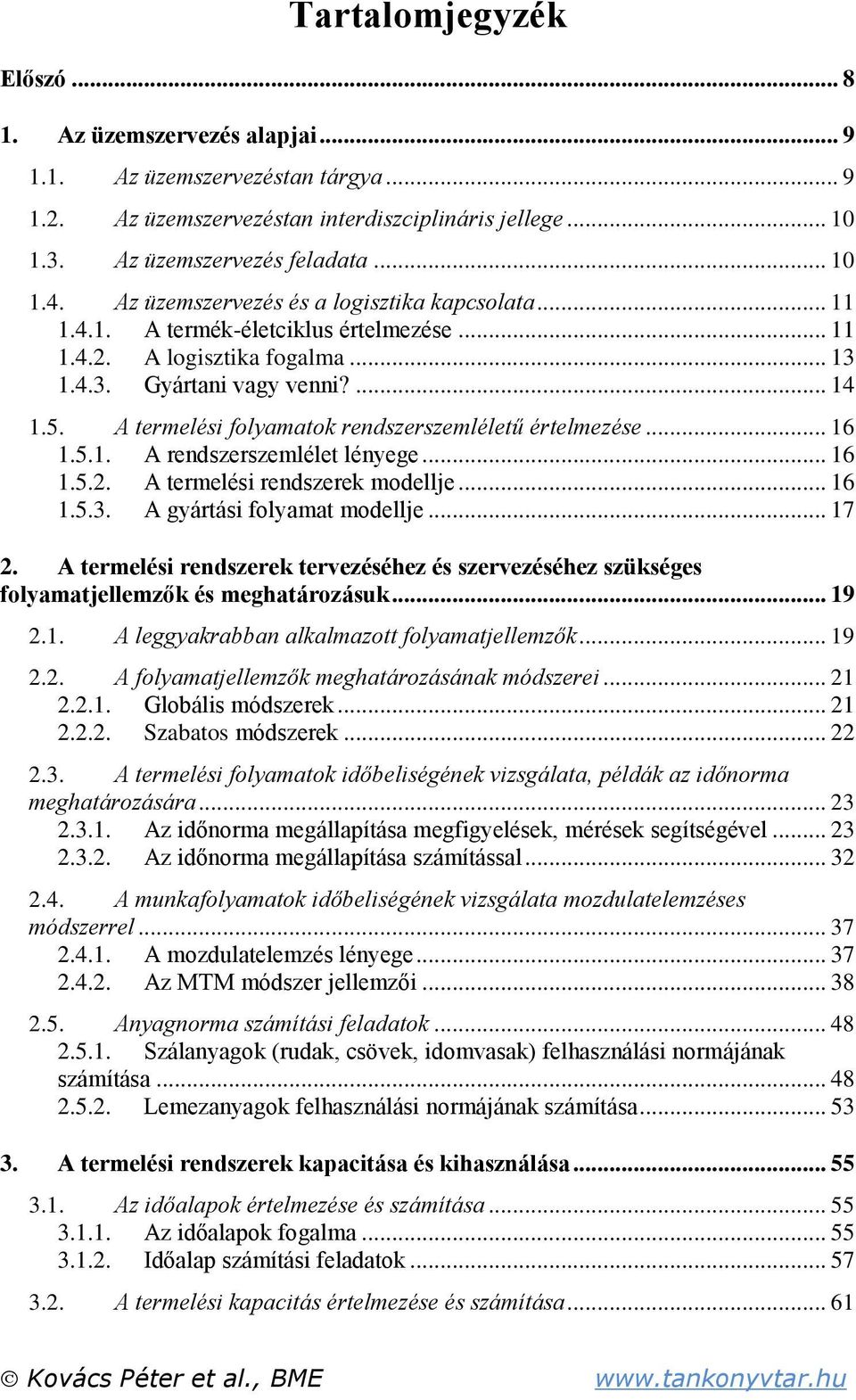A termelési folyamatok rendszerszemléletű értelmezése... 16 1.5.1. A rendszerszemlélet lényege... 16 1.5.2. A termelési rendszerek modellje... 16 1.5.3. A gyártási folyamat modellje... 17 2.