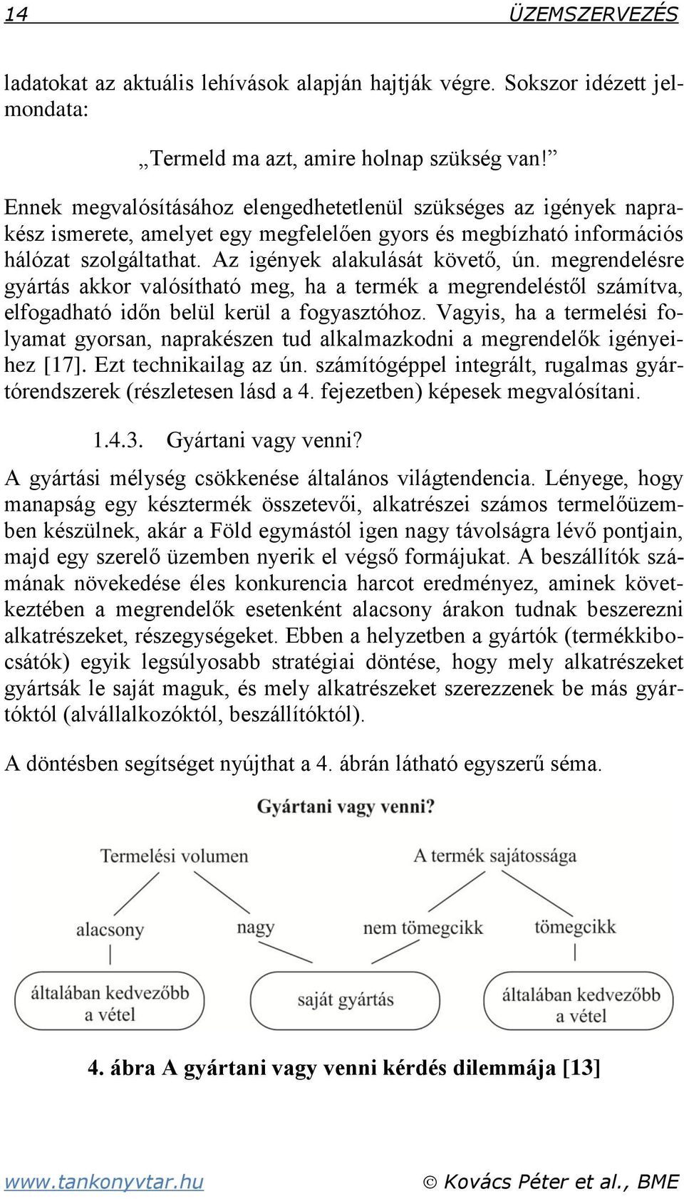megrendelésre gyártás akkor valósítható meg, ha a termék a megrendeléstől számítva, elfogadható időn belül kerül a fogyasztóhoz.