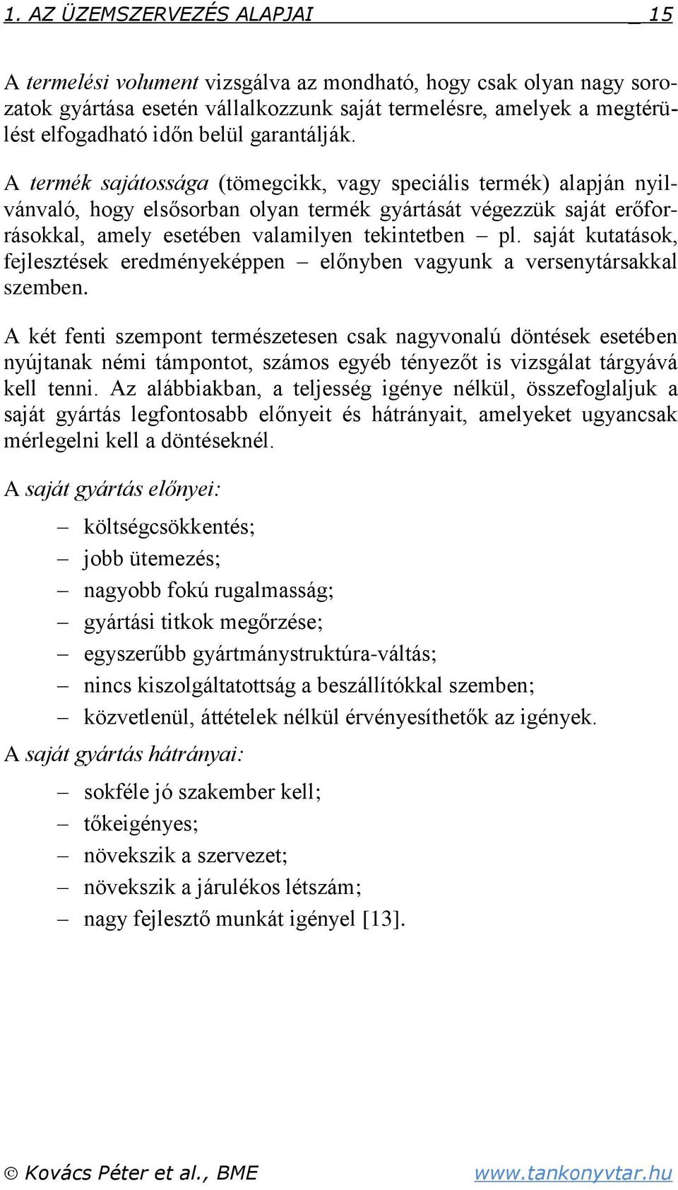 A termék sajátossága (tömegcikk, vagy speciális termék) alapján nyilvánvaló, hogy elsősorban olyan termék gyártását végezzük saját erőforrásokkal, amely esetében valamilyen tekintetben pl.