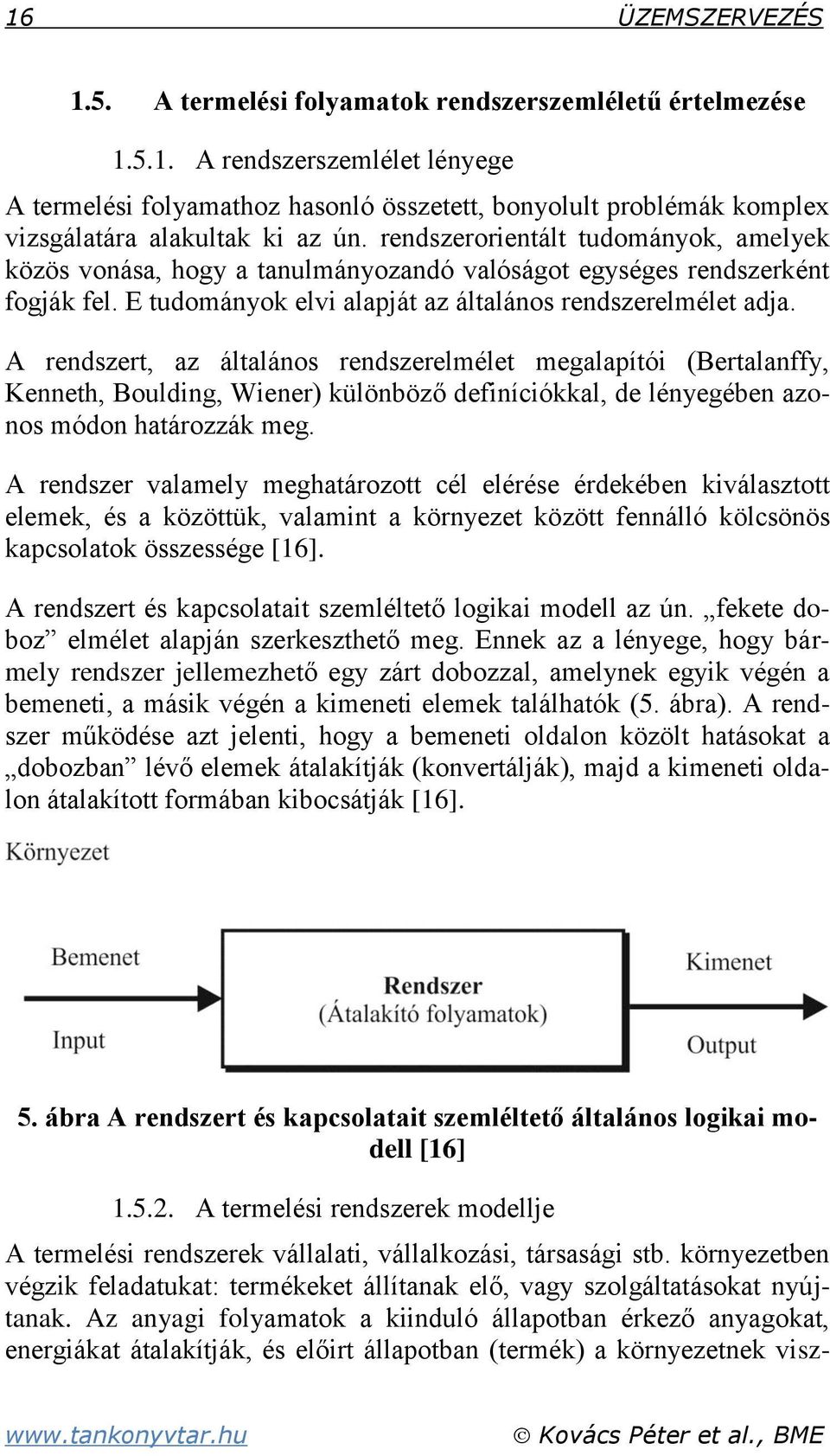 A rendszert, az általános rendszerelmélet megalapítói (Bertalanffy, Kenneth, Boulding, Wiener) különböző definíciókkal, de lényegében azonos módon határozzák meg.