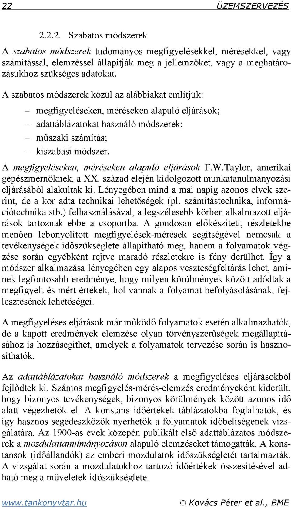 A megfigyeléseken, méréseken alapuló eljárások F.W.Taylor, amerikai gépészmérnöknek, a XX. század elején kidolgozott munkatanulmányozási eljárásából alakultak ki.
