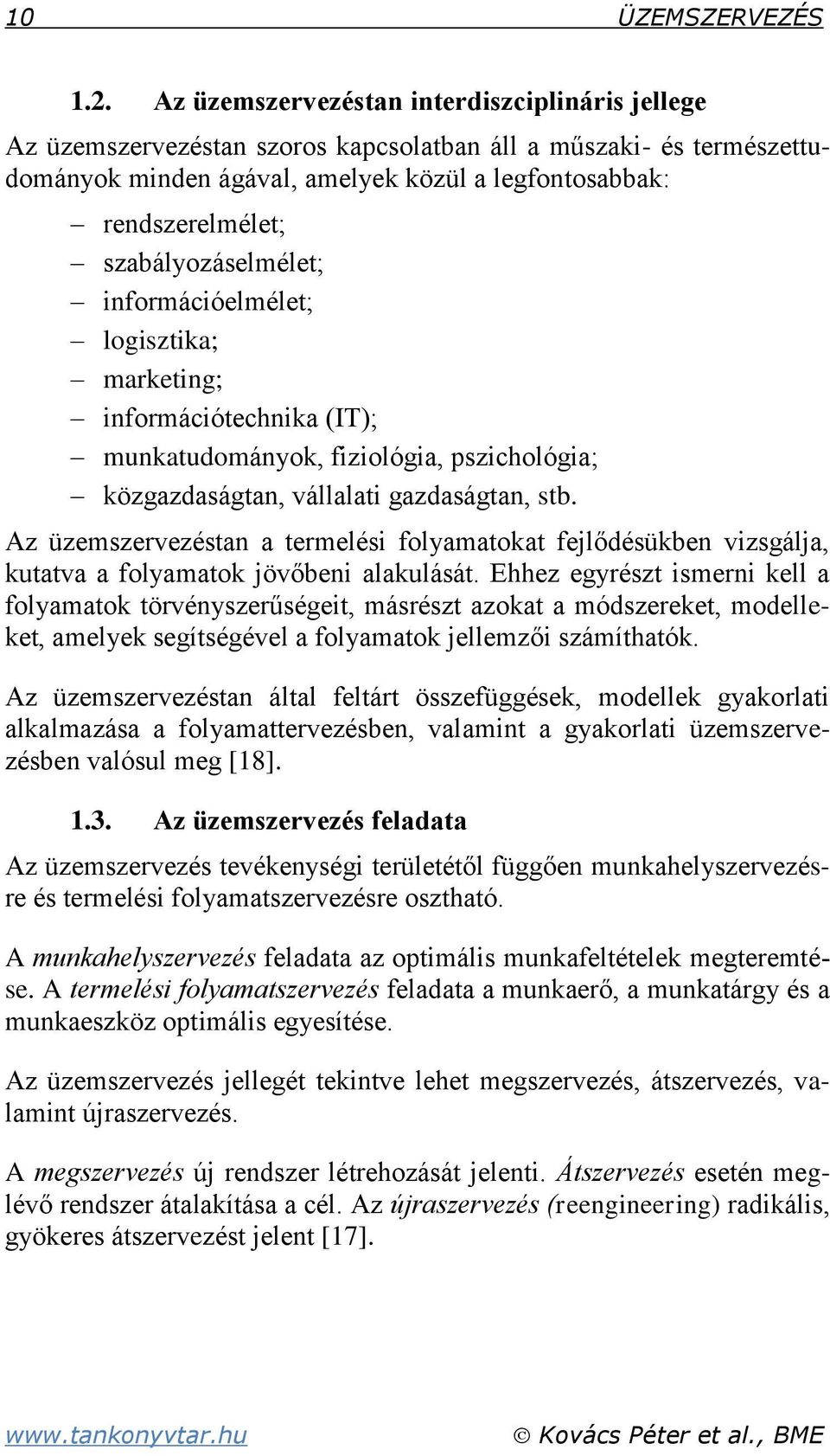 szabályozáselmélet; információelmélet; logisztika; marketing; információtechnika (IT); munkatudományok, fiziológia, pszichológia; közgazdaságtan, vállalati gazdaságtan, stb.