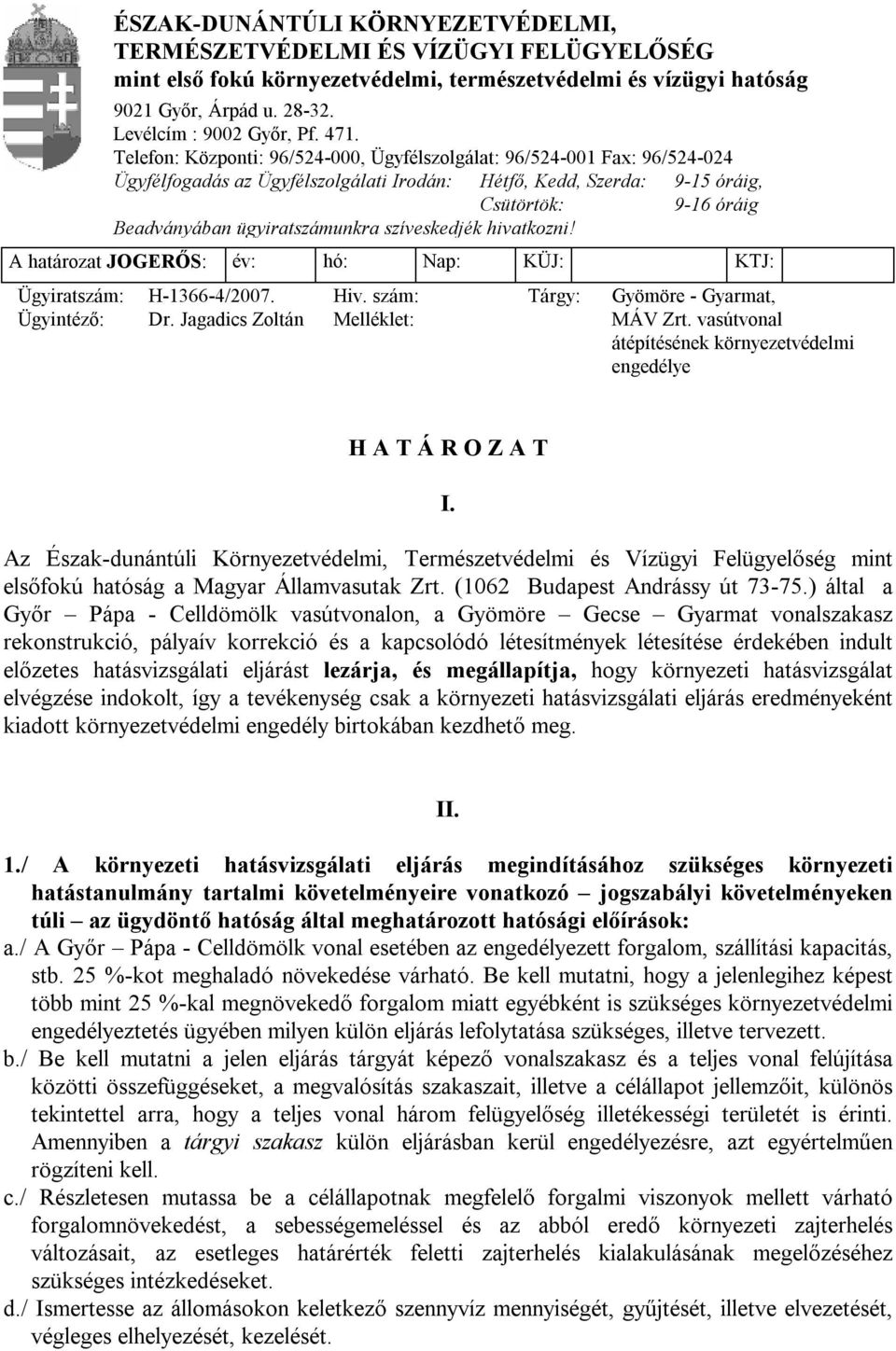 ügyiratszámunkra szíveskedjék hivatkozni! A határozat JOGERŐS: év: hó: Nap: KÜJ: KTJ: Ügyiratszám: H-1366-4/2007. Hiv. szám: Tárgy: Gyömöre - Gyarmat, Ügyintéző: Dr.