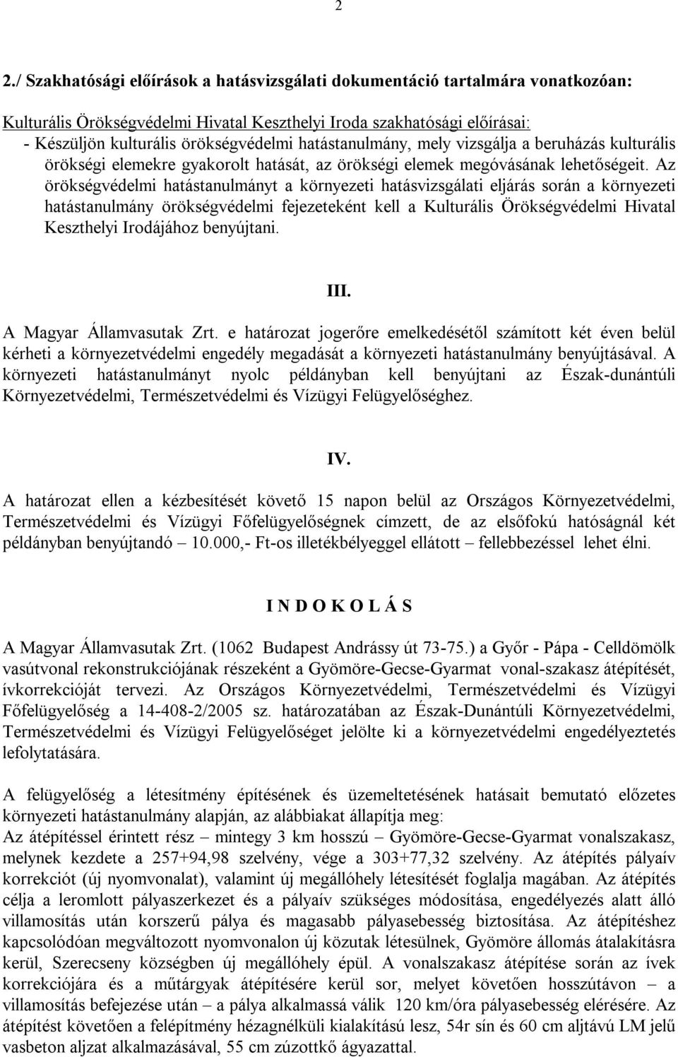 Az örökségvédelmi hatástanulmányt a környezeti hatásvizsgálati eljárás során a környezeti hatástanulmány örökségvédelmi fejezeteként kell a Kulturális Örökségvédelmi Hivatal Keszthelyi Irodájához