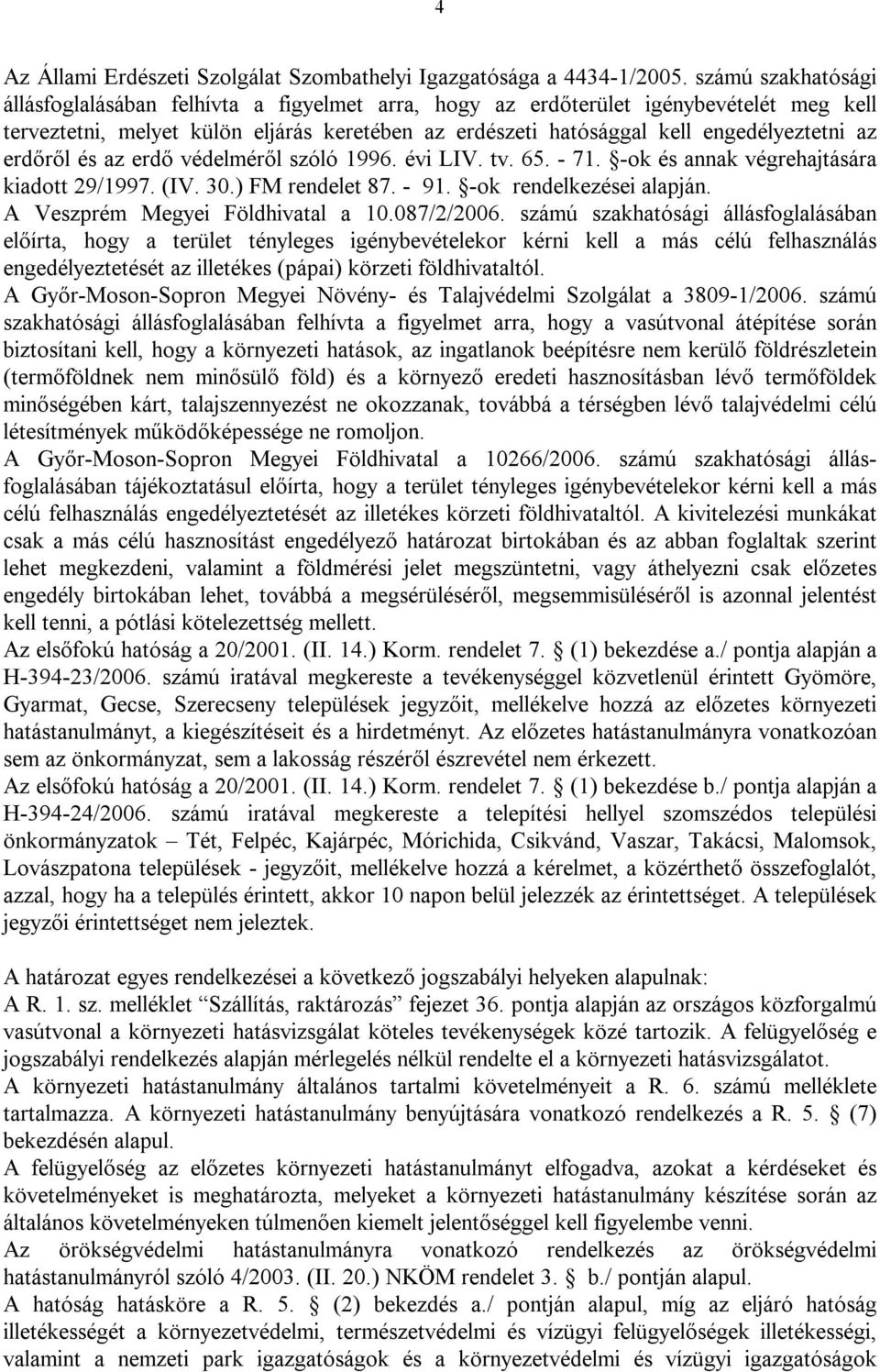 erdőről és az erdő védelméről szóló 1996. évi LIV. tv. 65. - 71. -ok és annak végrehajtására kiadott 29/1997. (IV. 30.) FM rendelet 87. - 91. -ok rendelkezései alapján.