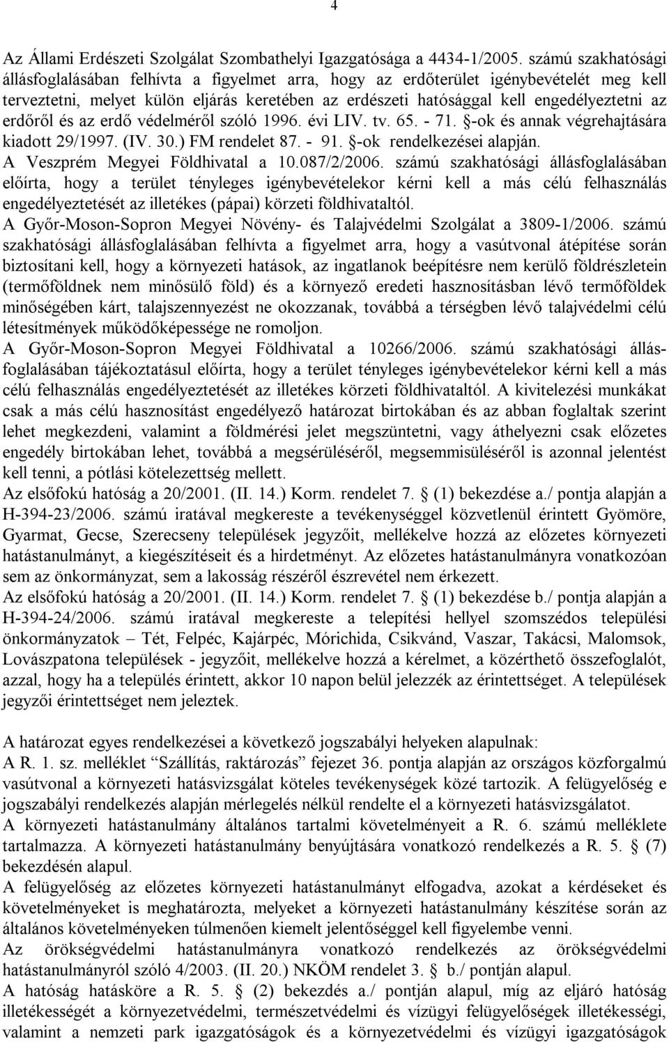 erdőről és az erdő védelméről szóló 1996. évi LIV. tv. 65. - 71. -ok és annak végrehajtására kiadott 29/1997. (IV. 30.) FM rendelet 87. - 91. -ok rendelkezései alapján.