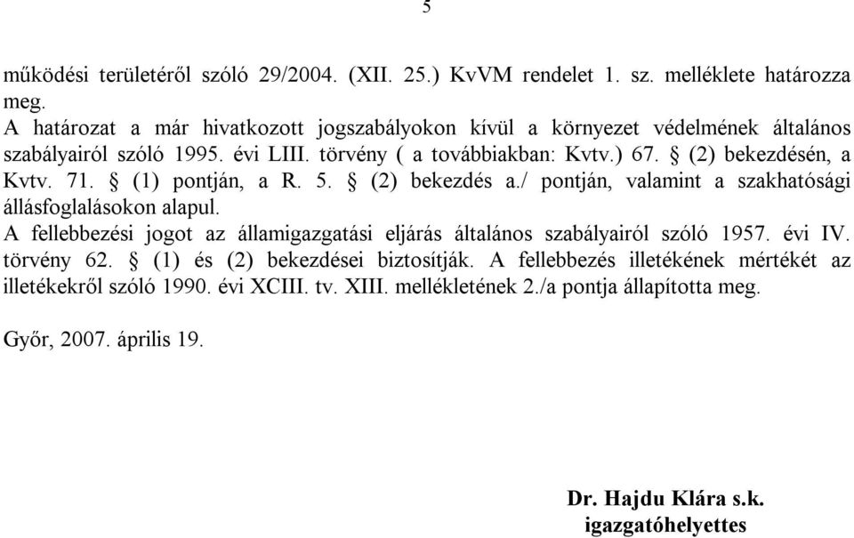 (2) bekezdésén, a Kvtv. 71. (1) pontján, a R. 5. (2) bekezdés a./ pontján, valamint a szakhatósági állásfoglalásokon alapul.