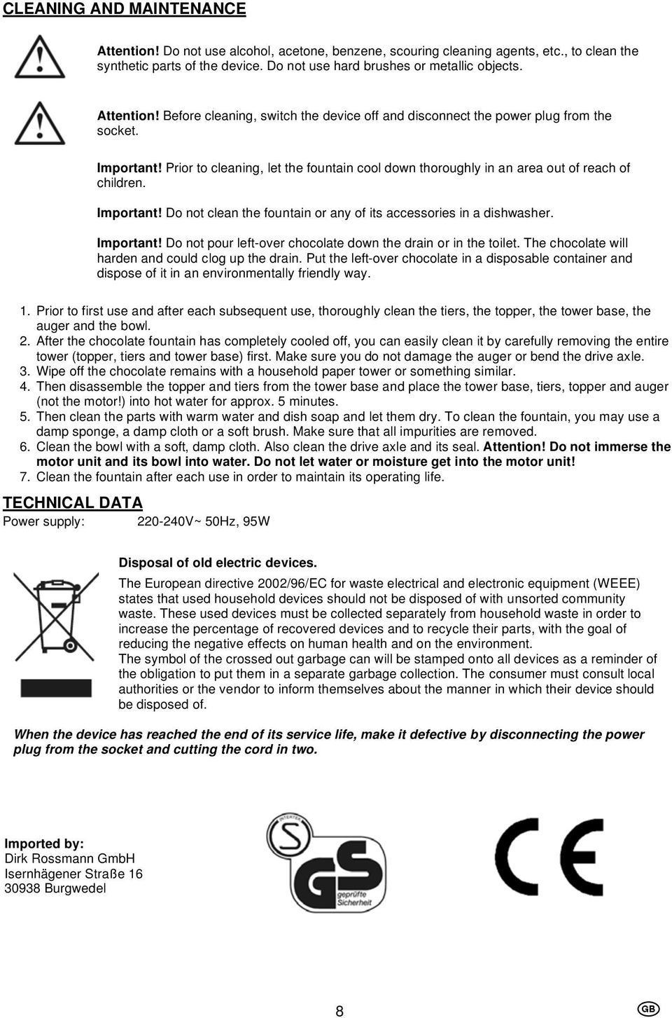 Prior to cleaning, let the fountain cool down thoroughly in an area out of reach of children. Important! Do not clean the fountain or any of its accessories in a dishwasher. Important! Do not pour left-over chocolate down the drain or in the toilet.