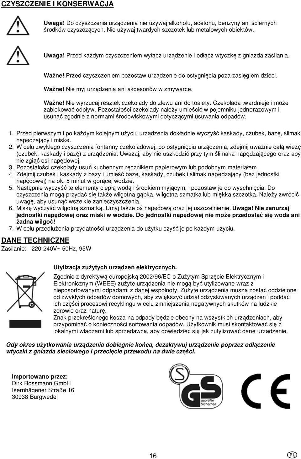 Czekolada twardnieje i mo e zablokowa odp yw. Pozosta o ci czekolady nale y umie ci w pojemniku jednorazowym i usun zgodnie z normami rodowiskowymi dotycz cymi usuwania odpadów. 1.