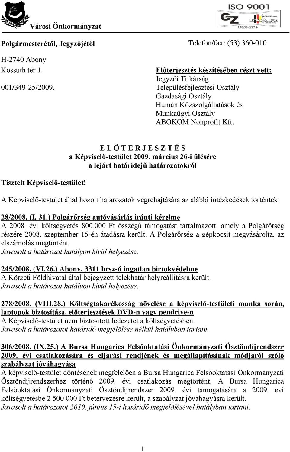 március 26-i ülésére a lejárt határidejű határozatokról A Képviselő-testület által hozott határozatok végrehajtására az alábbi intézkedések történtek: 28/2008. (I. 31.