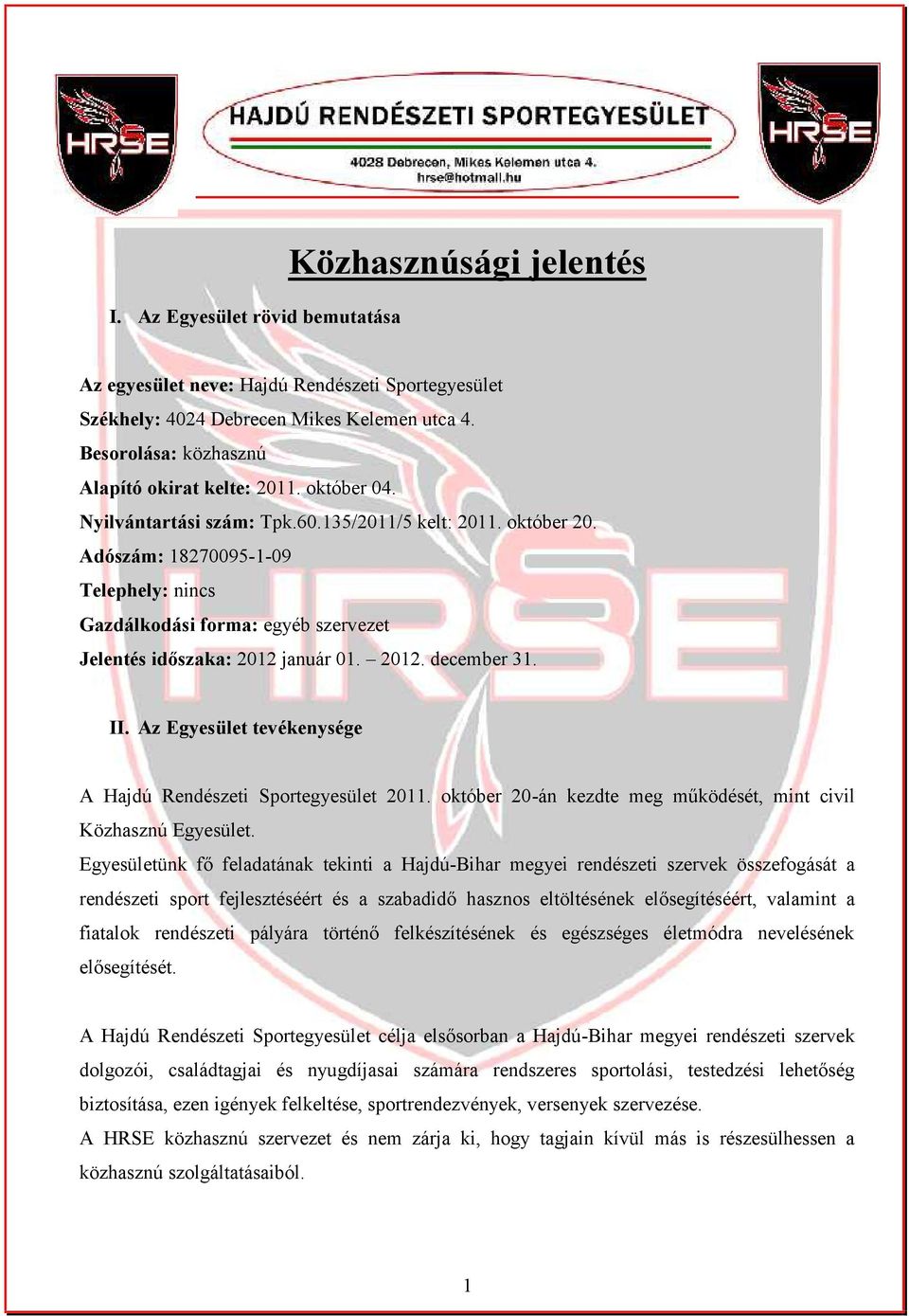 Adószám: 18270095-1-09 Telephely: nincs Gazdálkodási forma: egyéb szervezet Jelentés időszaka: 2012 január 01. 2012. december 31. II. Az Egyesület tevékenysége A Hajdú Rendészeti Sportegyesület 2011.