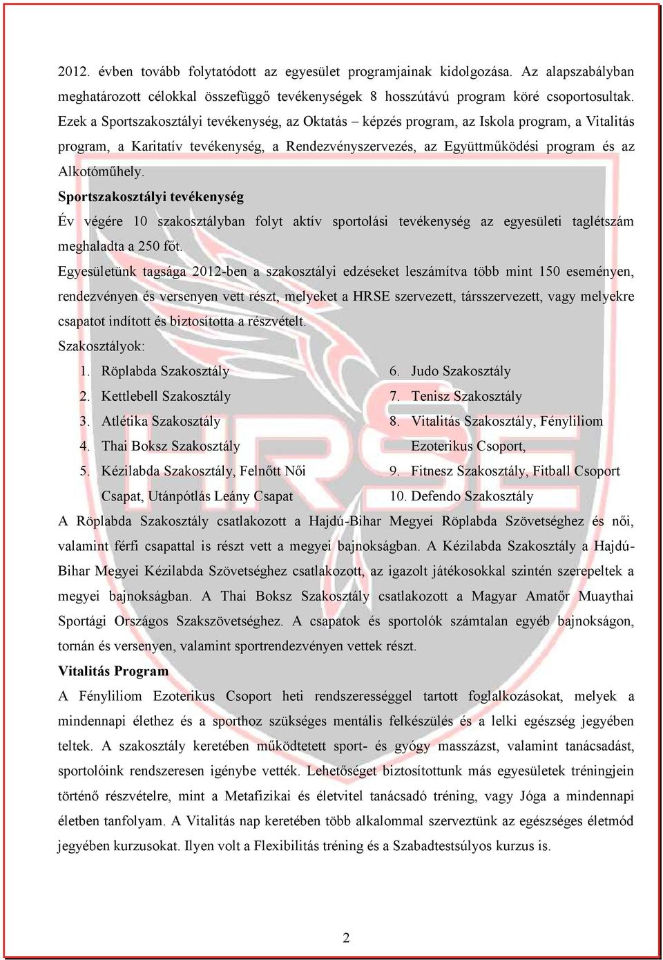 Sportszakosztályi tevékenység Év végére 10 szakosztályban folyt aktív sportolási tevékenység az egyesületi taglétszám meghaladta a 250 főt.