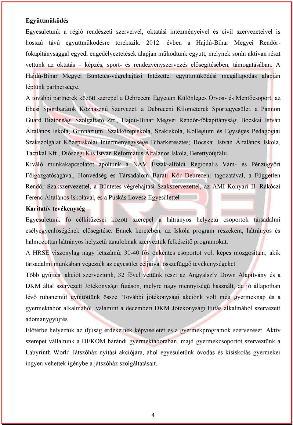 elősegítésében, támogatásában. A Hajdú-Bihar Megyei Büntetés-végrehajtási Intézettel együttműködési megállapodás alapján léptünk partnerségre.