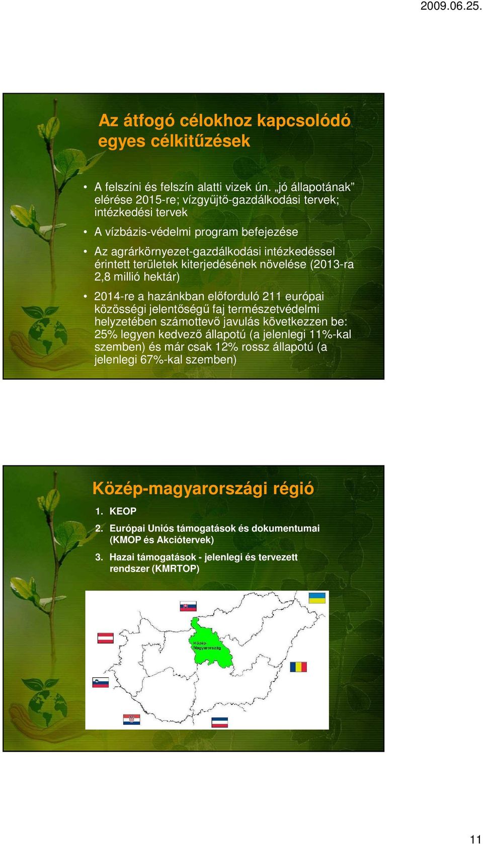 kiterjedésének növelése (2013-ra 2,8 millió hektár) 2014-re a hazánkban előforduló 211 európai közösségi jelentőségű faj természetvédelmi helyzetében számottevő javulás következzen be: