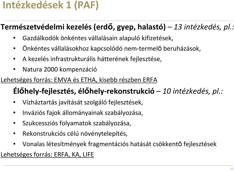 fejlesztése, Natura 2000 kompenzáció Lehetséges forrás: EMVA és ETHA, kisebb részben ERFA Élıhely-fejlesztés, élıhely-rekonstrukció 10 intézkedés, pl.