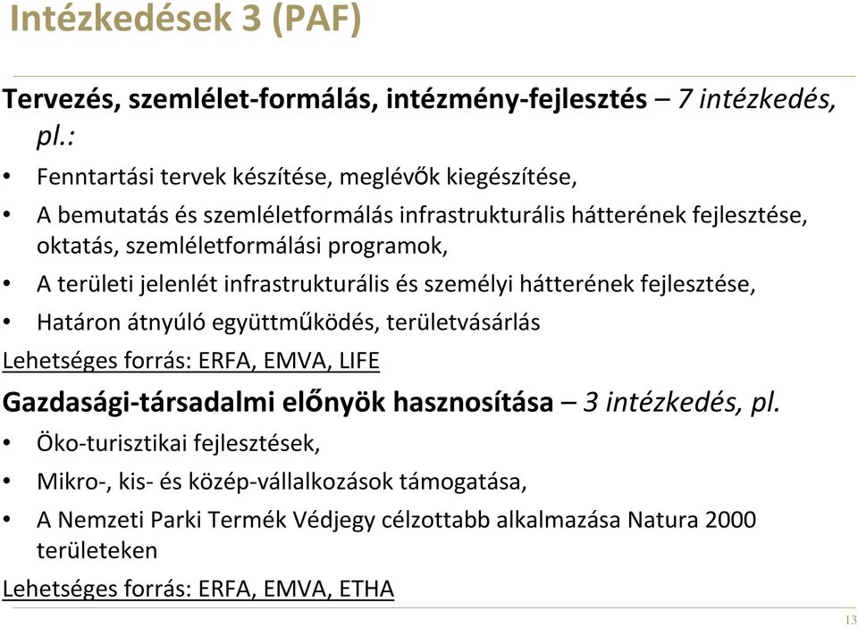 programok, A területi jelenlét infrastrukturális és személyi hátterének fejlesztése, Határon átnyúló együttmőködés, területvásárlás Lehetséges forrás: ERFA, EMVA,