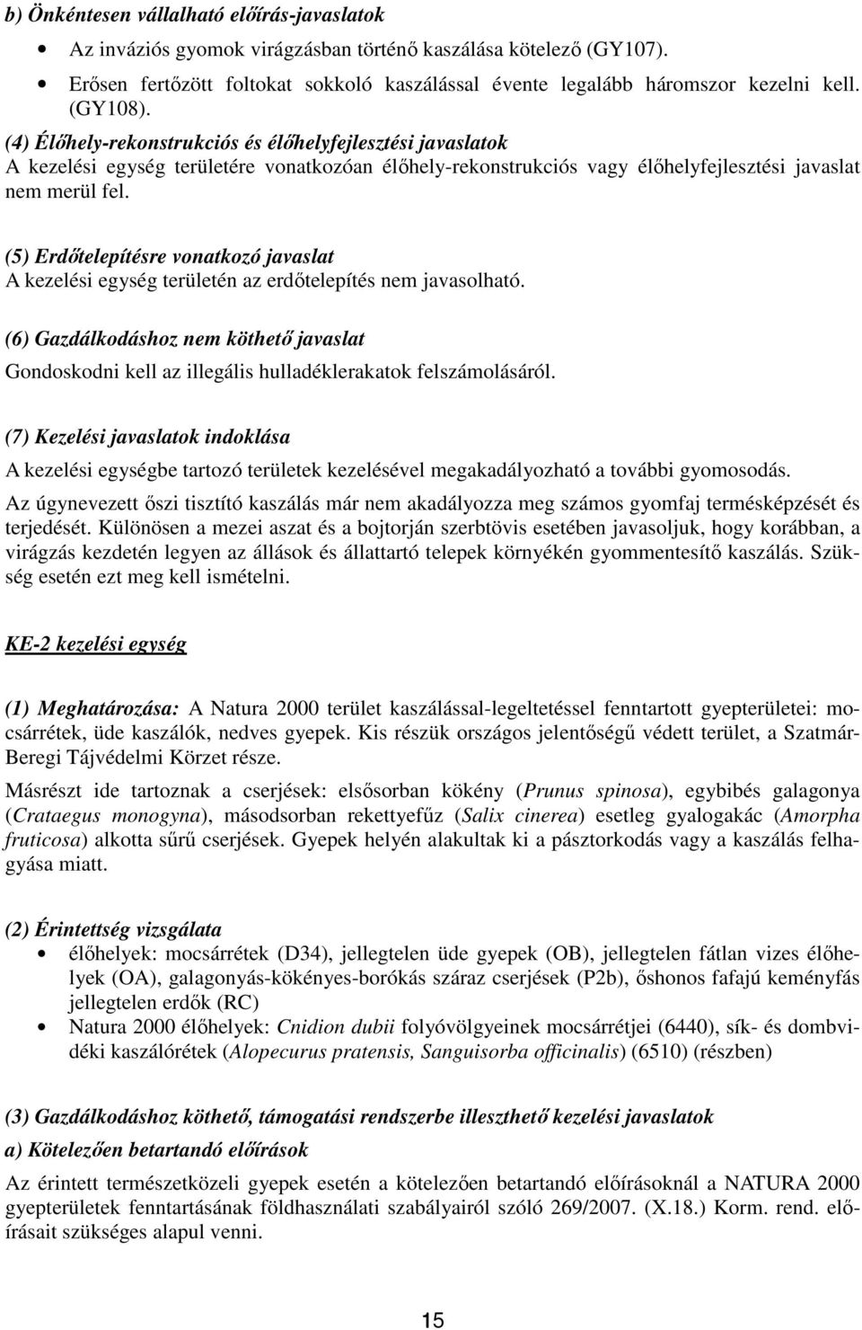 (5) Erdőtelepítésre vonatkozó javaslat A kezelési egység területén az erdőtelepítés nem javasolható.